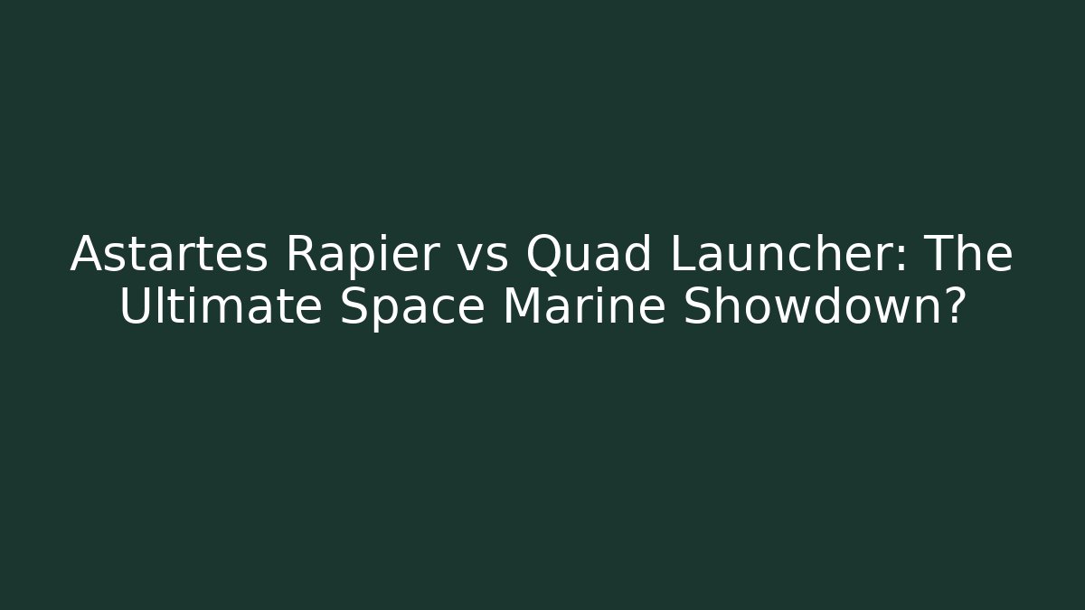 Astartes Rapier vs Quad Launcher: The Ultimate Space Marine Showdown?