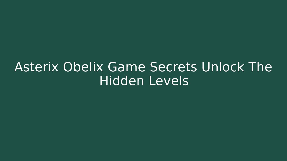 Asterix Obelix Game Secrets Unlock The Hidden Levels - Felix Cat Insurance