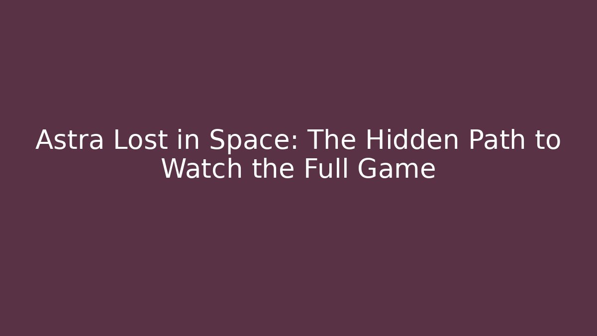 Astra Lost in Space: The Hidden Path to Watch the Full Game