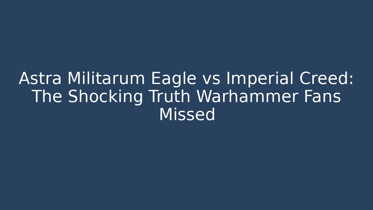 Astra Militarum Eagle vs Imperial Creed: The Shocking Truth Warhammer Fans Missed - Felix Cat Insurance