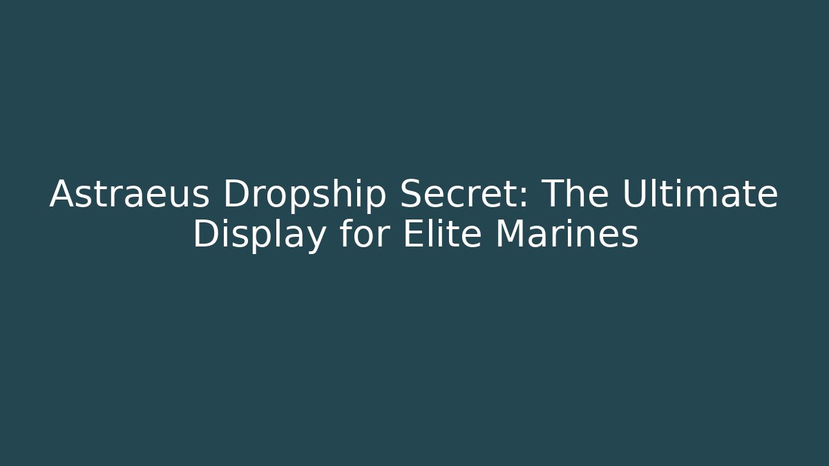 Astraeus Dropship Secret: The Ultimate Display for Elite Marines