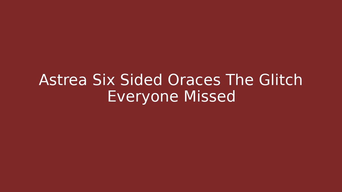 Astrea Six Sided Oraces The Glitch Everyone Missed - Felix Cat Insurance