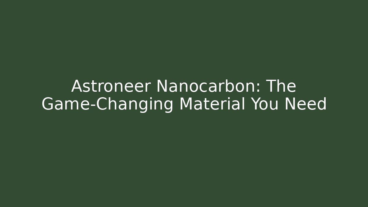 Astroneer Nanocarbon: The Game-Changing Material You Need - Felix Cat Insurance