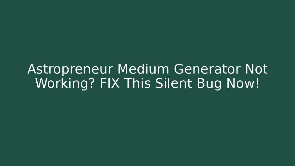 Astropreneur Medium Generator Not Working? FIX This Silent Bug Now!