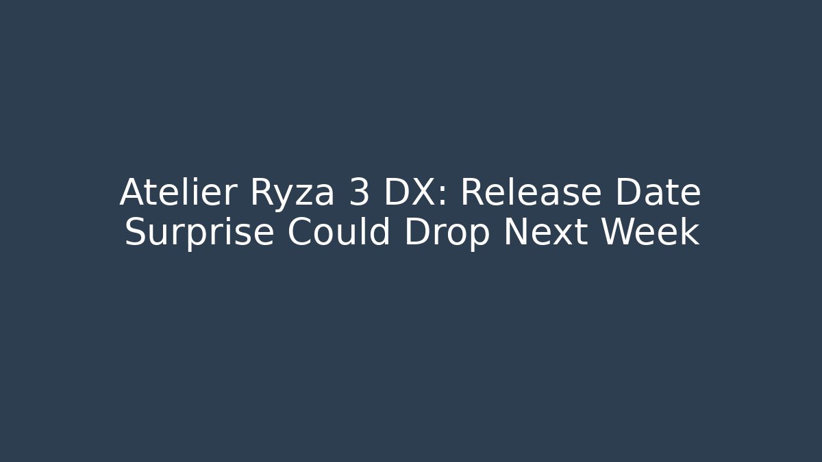 Atelier Ryza 3 DX: Release Date Surprise Could Drop Next Week - Felix Cat Insurance