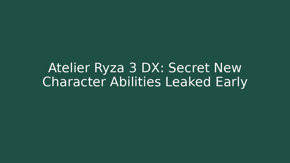 Atelier Ryza 3 DX: Secret New Character Abilities Leaked Early