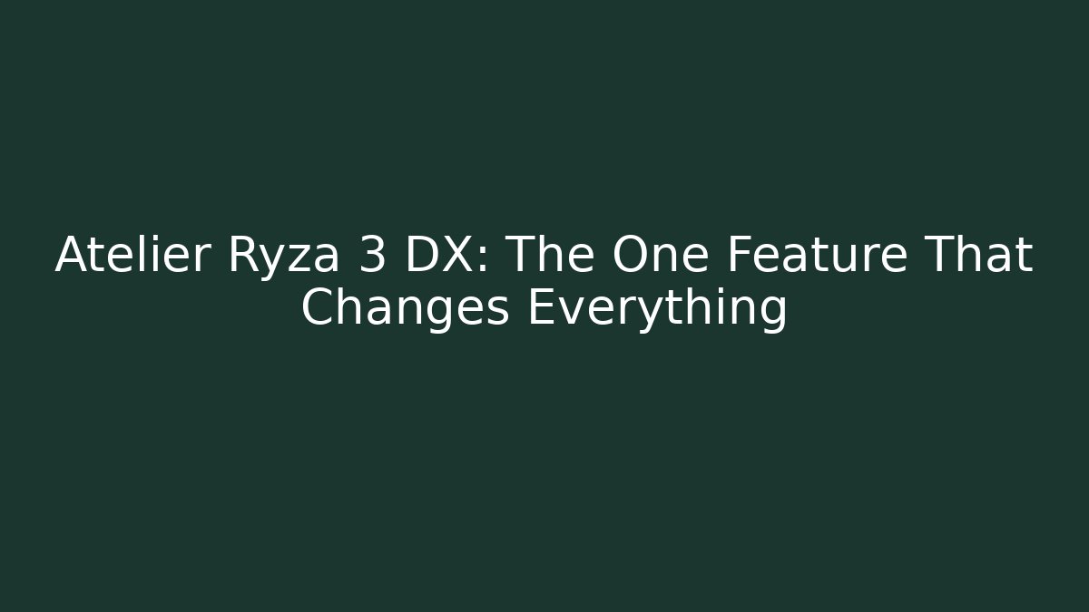 Atelier Ryza 3 DX: The One Feature That Changes Everything - Felix Cat Insurance