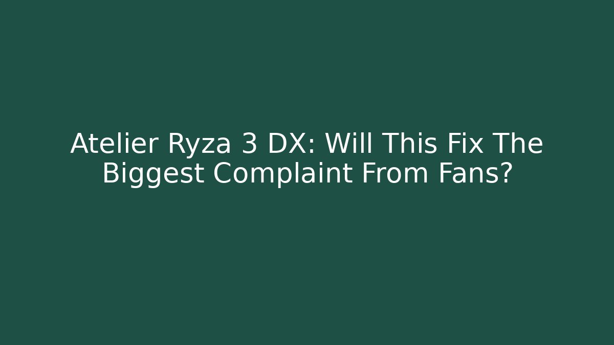 Atelier Ryza 3 DX: Will This Fix The Biggest Complaint From Fans?