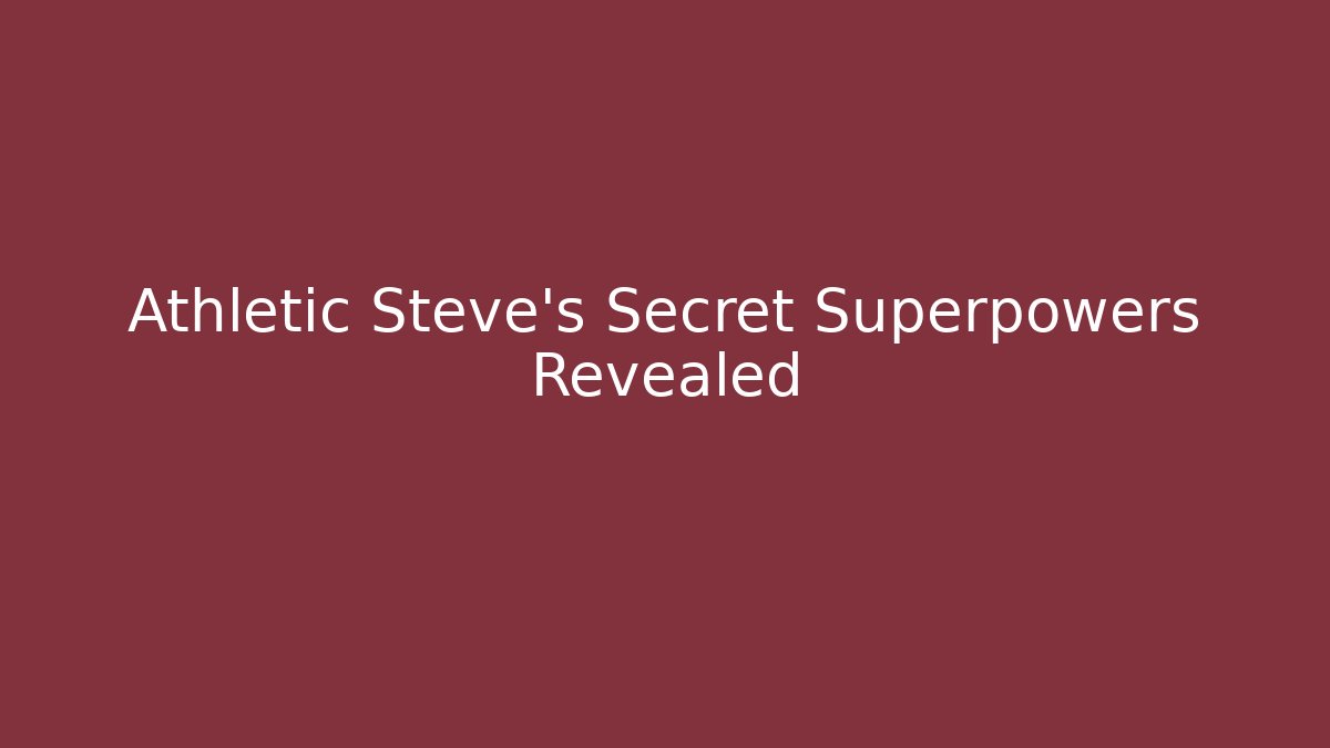 Athletic Steve's Secret Superpowers Revealed