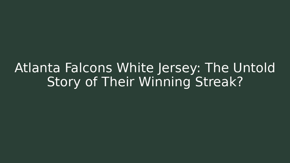 Atlanta Falcons White Jersey: The Untold Story of Their Winning Streak?