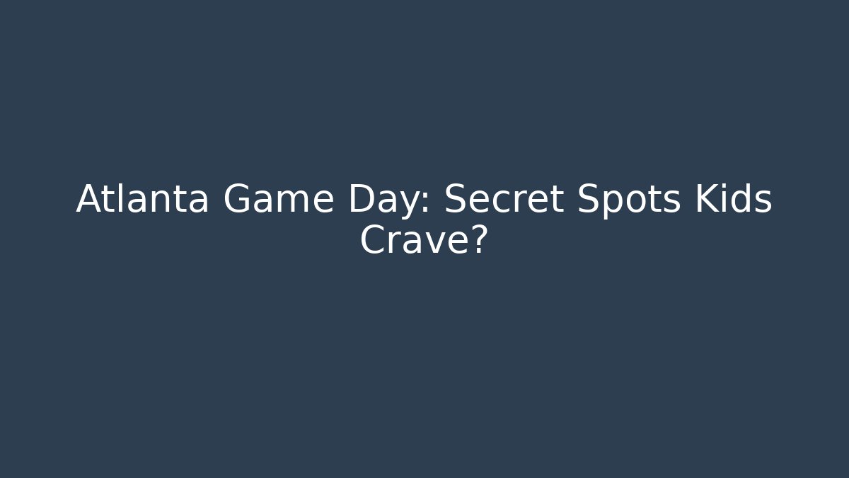 Atlanta Game Day: Secret Spots Kids Crave?