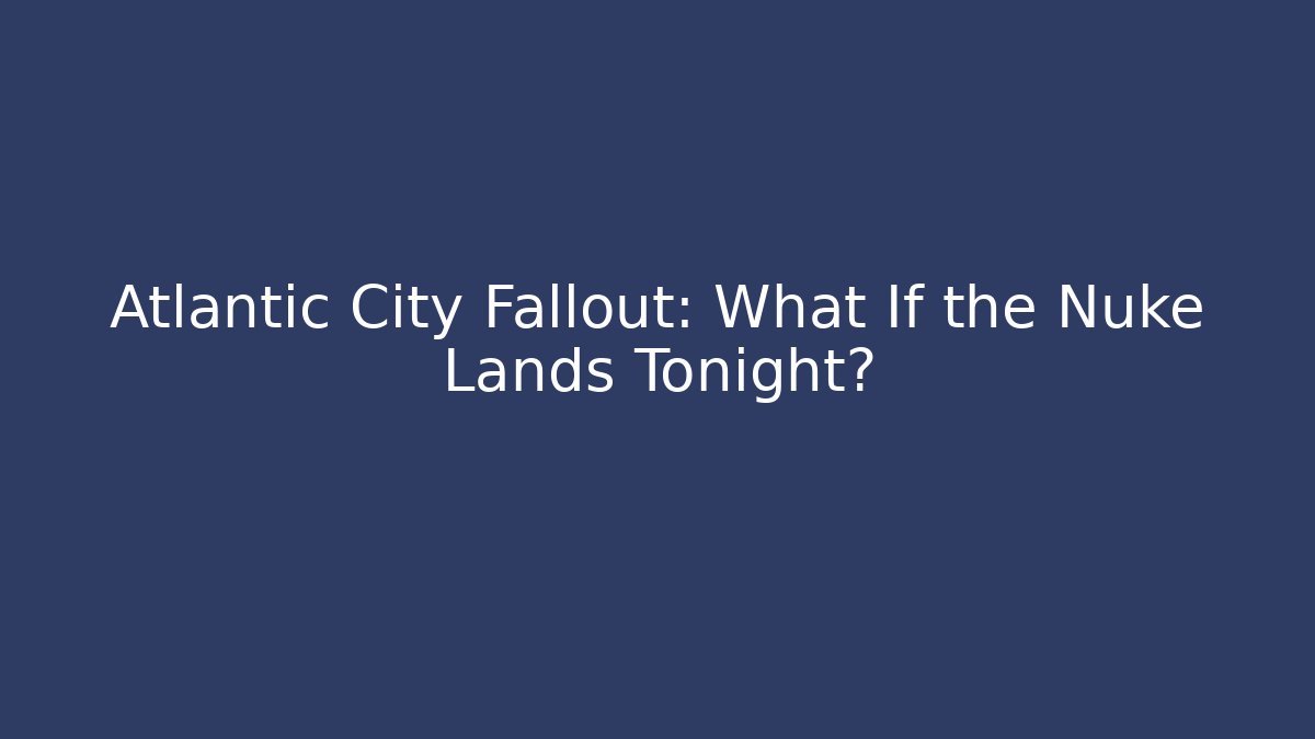 Atlantic City Fallout: What If the Nuke Lands Tonight? - Felix Cat Insurance