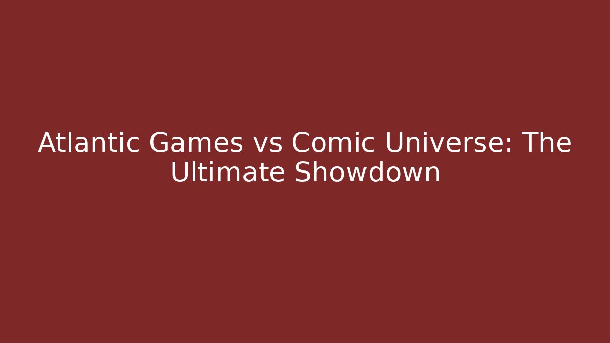 Atlantic Games vs Comic Universe: The Ultimate Showdown - Felix Cat Insurance