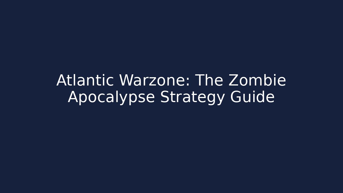 Atlantic Warzone: The Zombie Apocalypse Strategy Guide