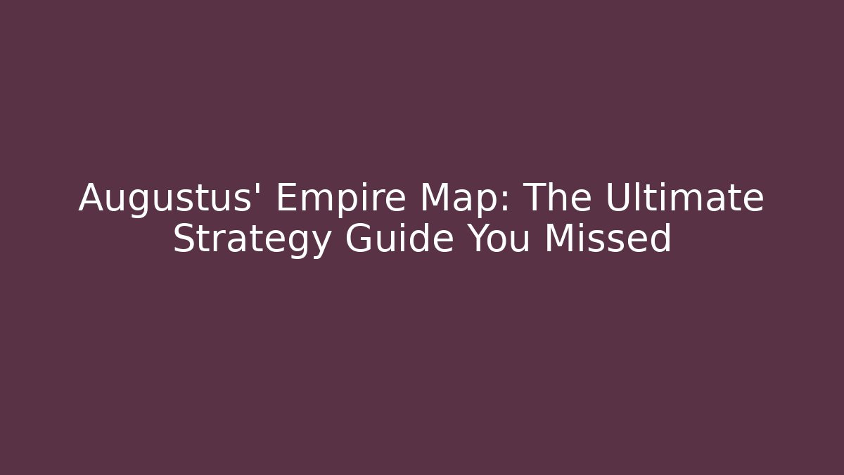 Augustus' Empire Map: The Ultimate Strategy Guide You Missed