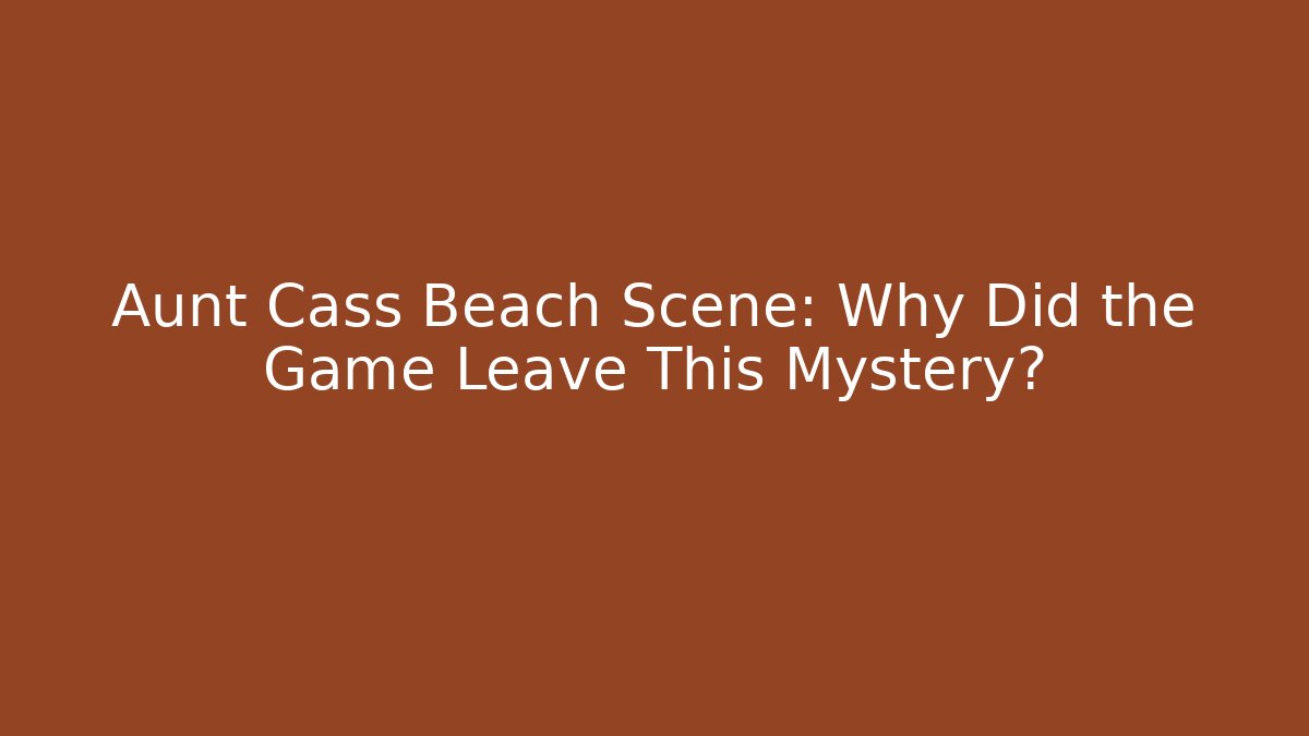 Aunt Cass Beach Scene: Why Did the Game Leave This Mystery?