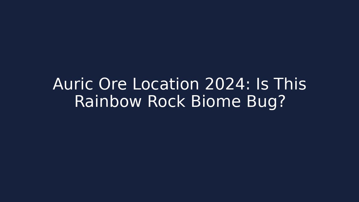 Auric Ore Location 2024: Is This Rainbow Rock Biome Bug?