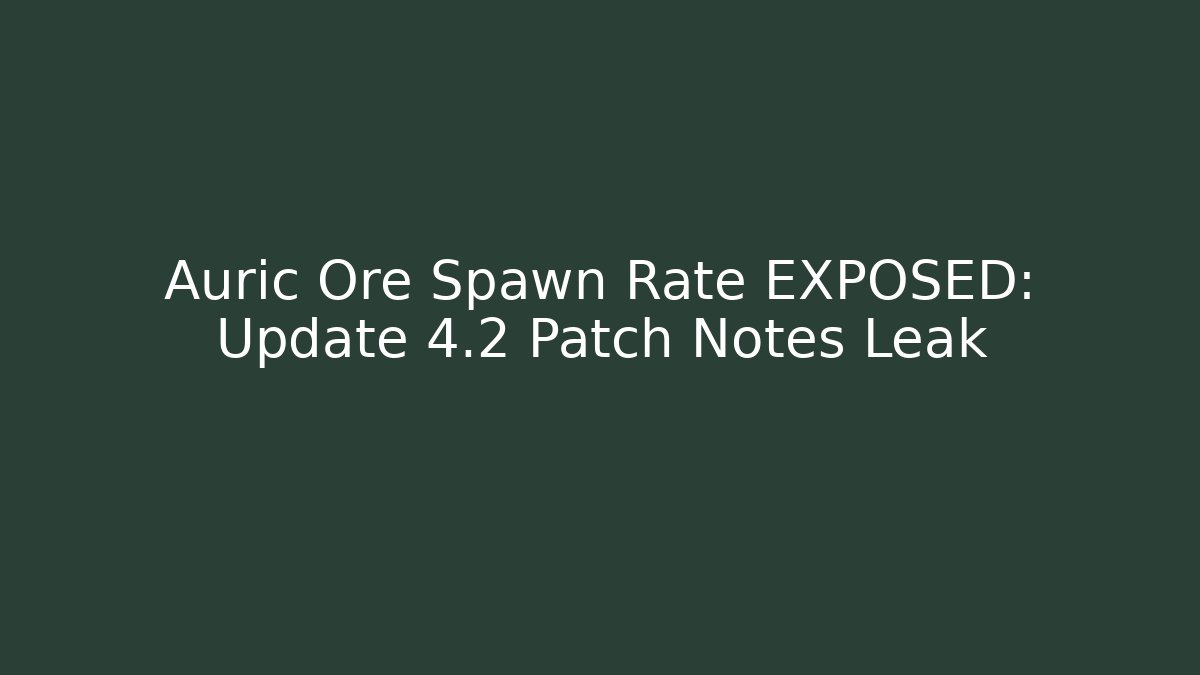 Auric Ore Spawn Rate EXPOSED: Update 4.2 Patch Notes Leak - Felix Cat Insurance