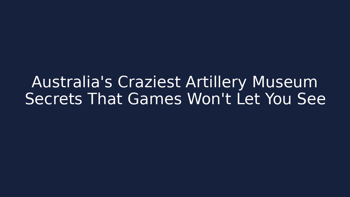 Australia's Craziest Artillery Museum Secrets That Games Won't Let You See