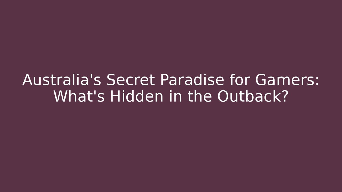 Australia's Secret Paradise for Gamers: What's Hidden in the Outback?