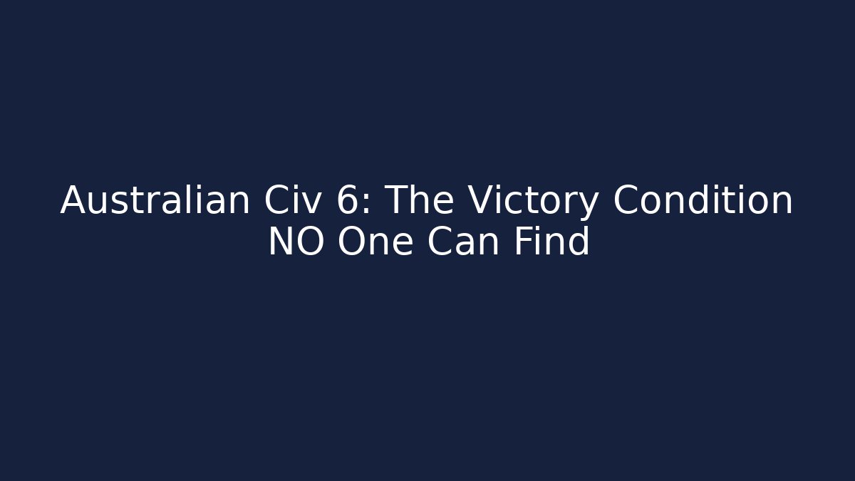 Australian Civ 6: The Victory Condition NO One Can Find