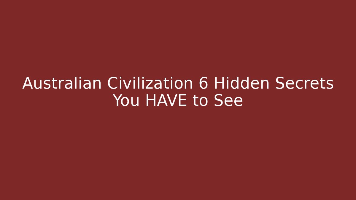Australian Civilization 6 Hidden Secrets You HAVE to See
