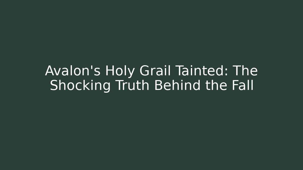 Avalon's Holy Grail Tainted: The Shocking Truth Behind the Fall