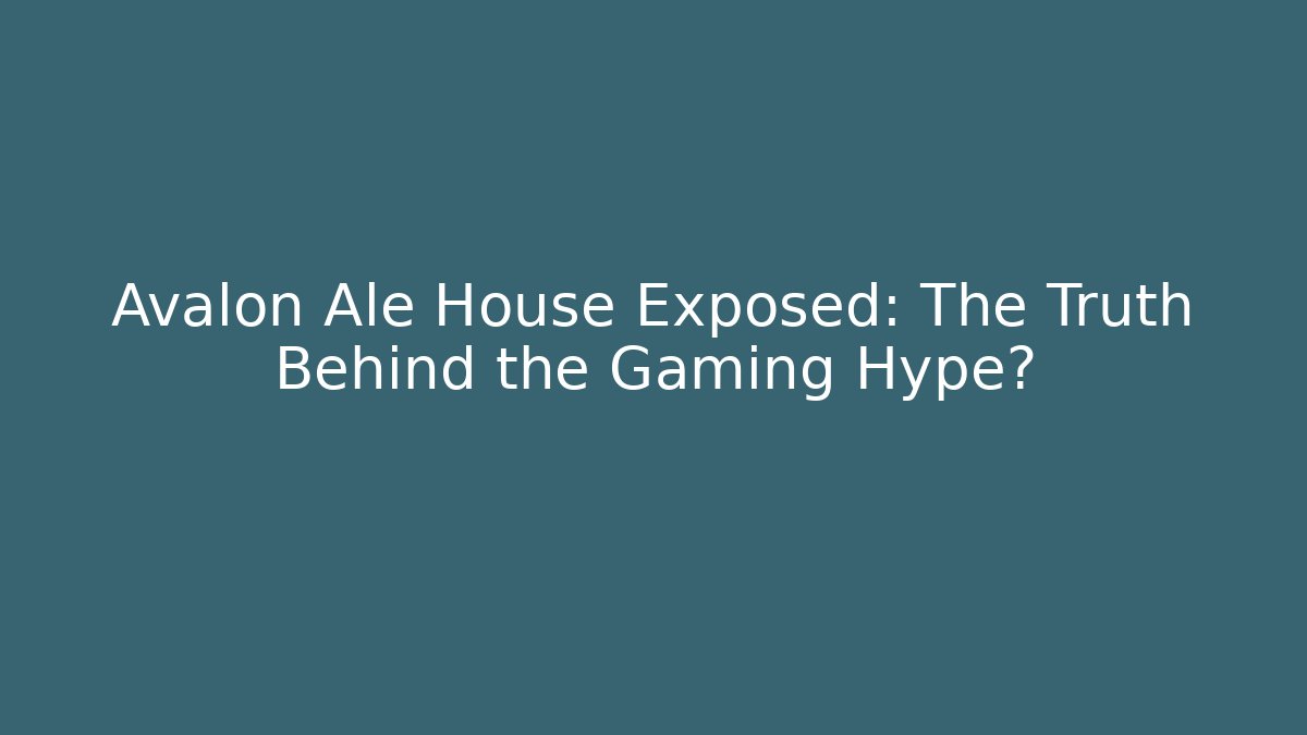 Avalon Ale House Exposed: The Truth Behind the Gaming Hype? - Felix Cat Insurance