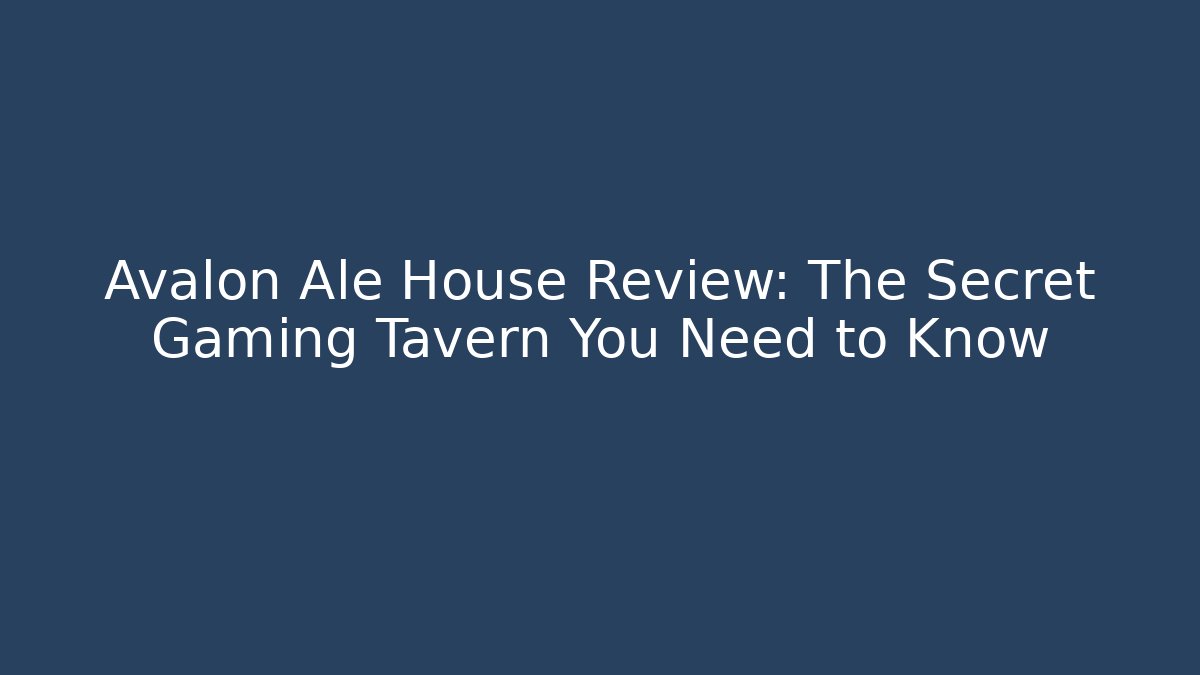 Avalon Ale House Review: The Secret Gaming Tavern You Need to Know