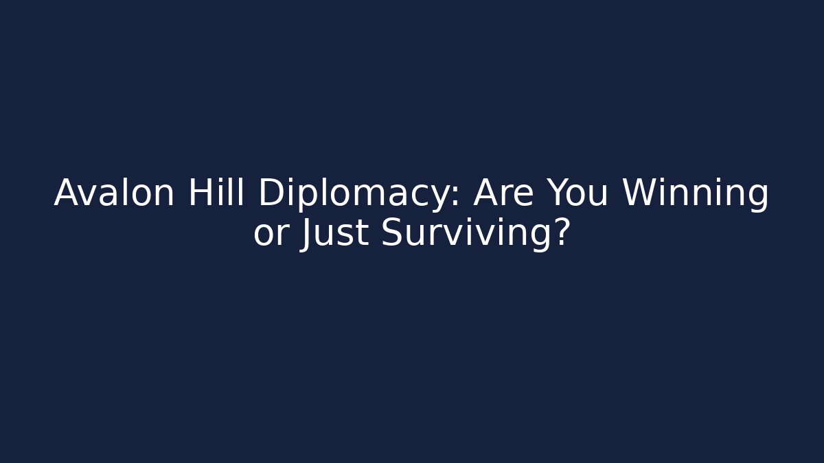 Avalon Hill Diplomacy: Are You Winning or Just Surviving?