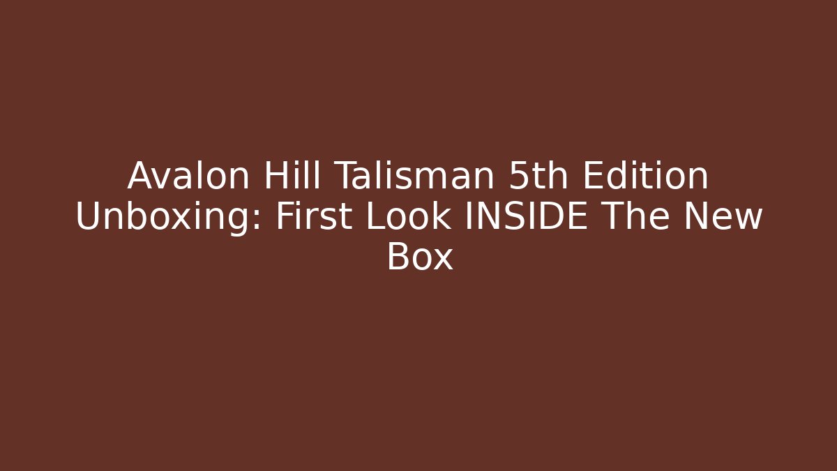 Avalon Hill Talisman 5th Edition Unboxing: First Look INSIDE The New Box