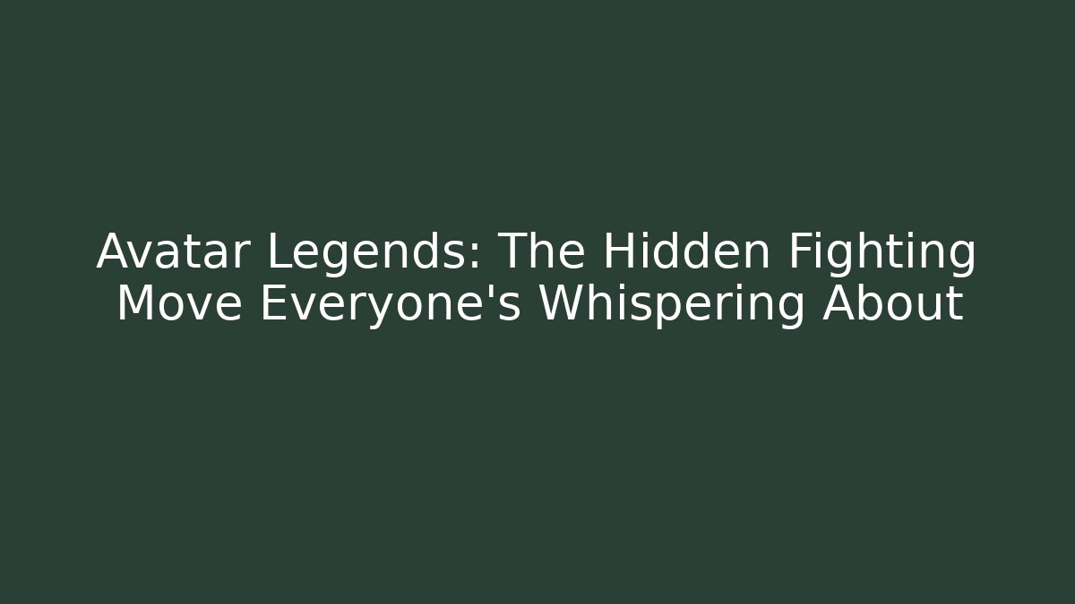 Avatar Legends: The Hidden Fighting Move Everyone’s Whispering About