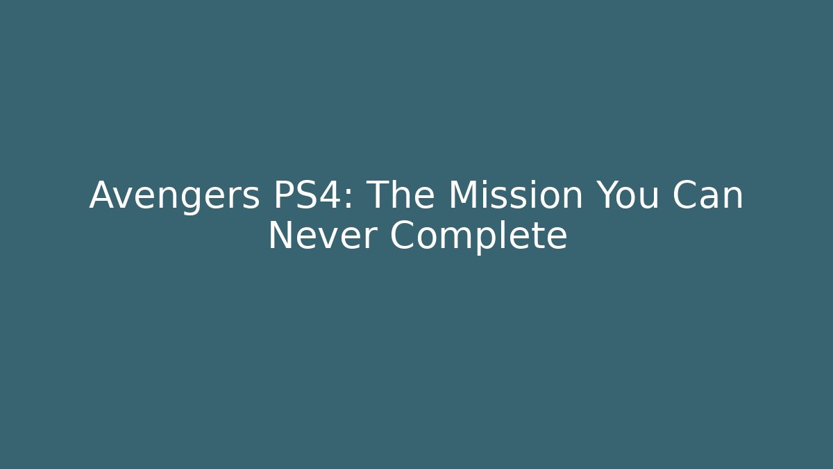 Avengers PS4: The Mission You Can Never Complete