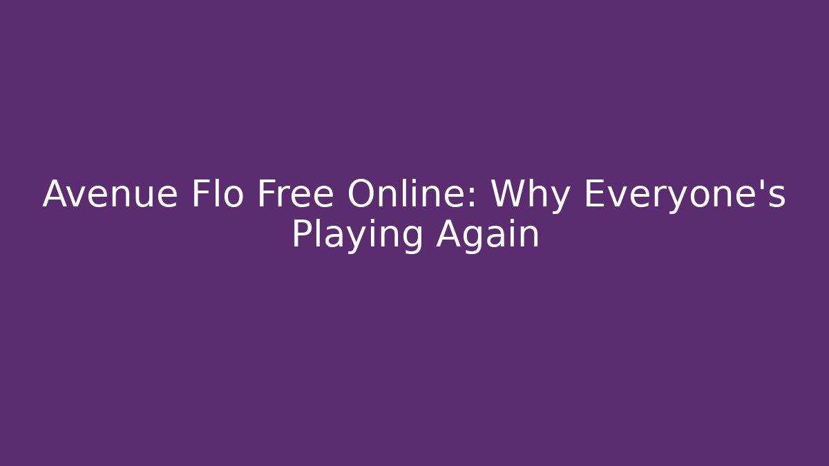 Avenue Flo Free Online: Why Everyone's Playing Again