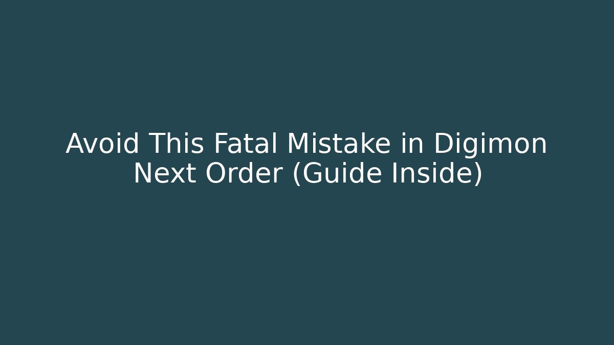 Avoid This Fatal Mistake in Digimon Next Order (Guide Inside)