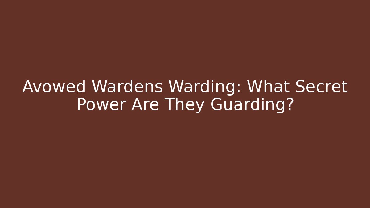 Avowed Wardens Warding: What Secret Power Are They Guarding?
