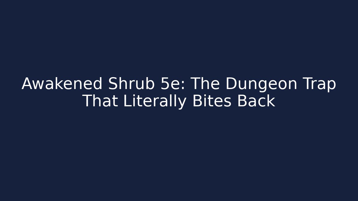 Awakened Shrub 5e: The Dungeon Trap That Literally Bites Back