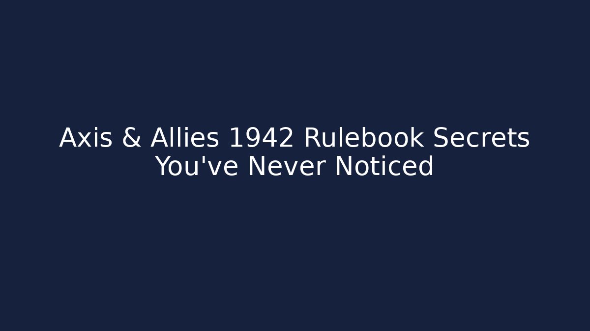 Axis & Allies 1942 Rulebook Secrets You’ve Never Noticed