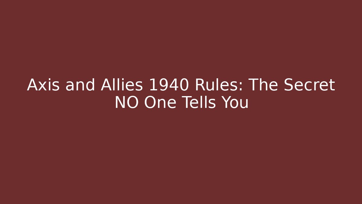 Axis and Allies 1940 Rules: The Secret NO One Tells You