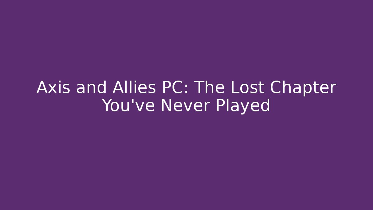 Axis and Allies PC: The Lost Chapter You’ve Never Played - Felix Cat Insurance