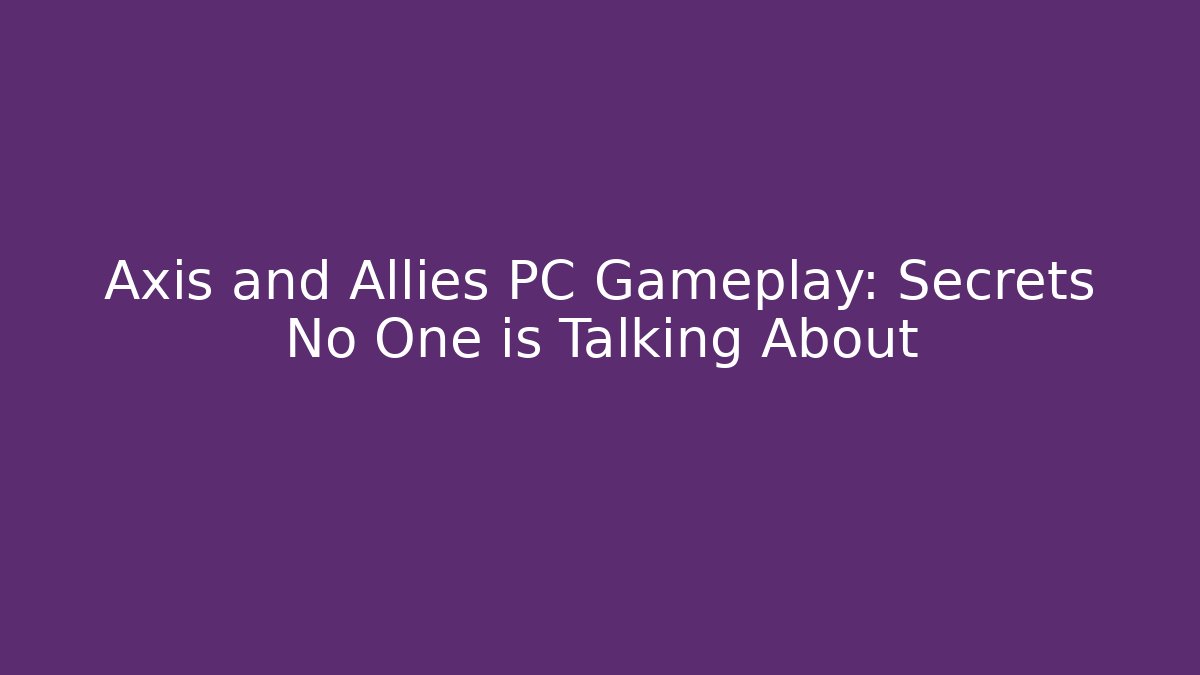 Axis and Allies PC Gameplay: Secrets No One is Talking About