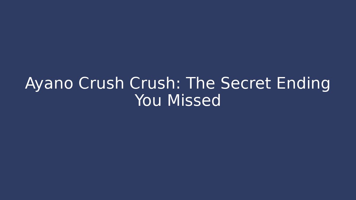 Ayano Crush Crush: The Secret Ending You Missed