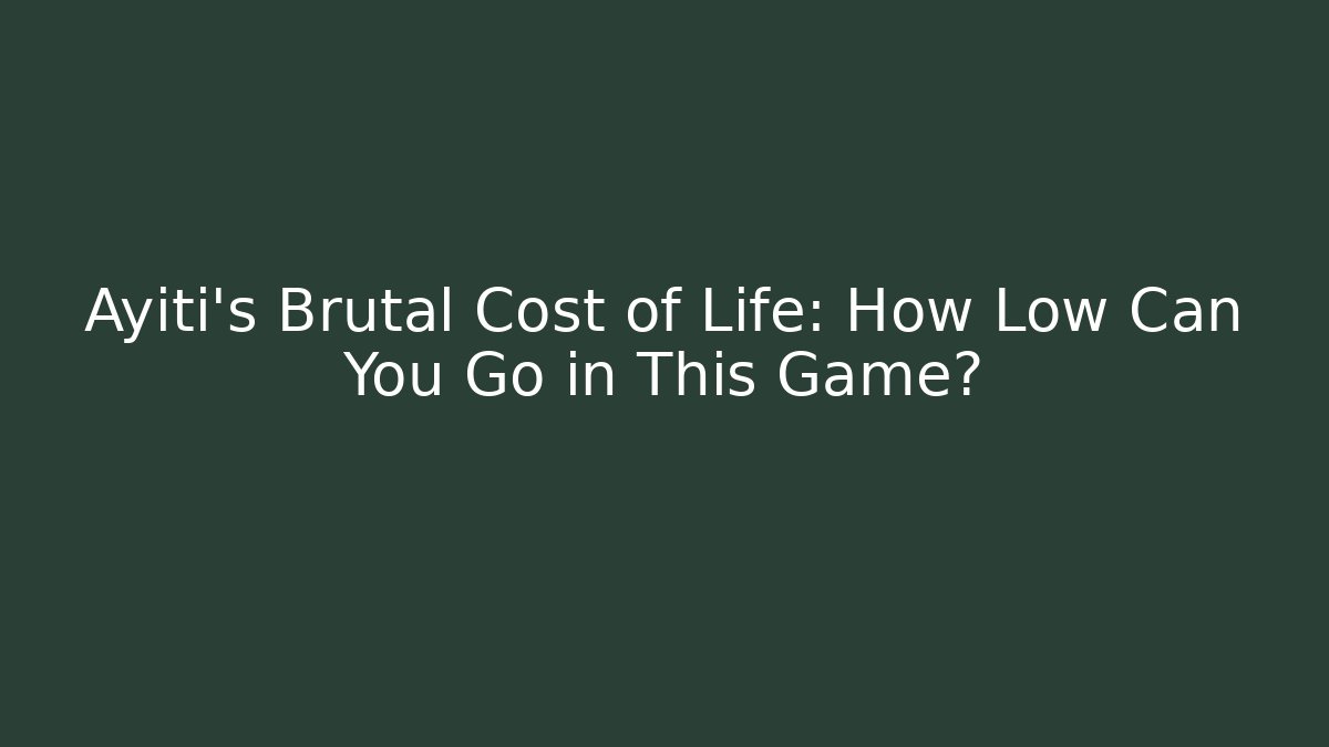 Ayiti's Brutal Cost of Life: How Low Can You Go in This Game?