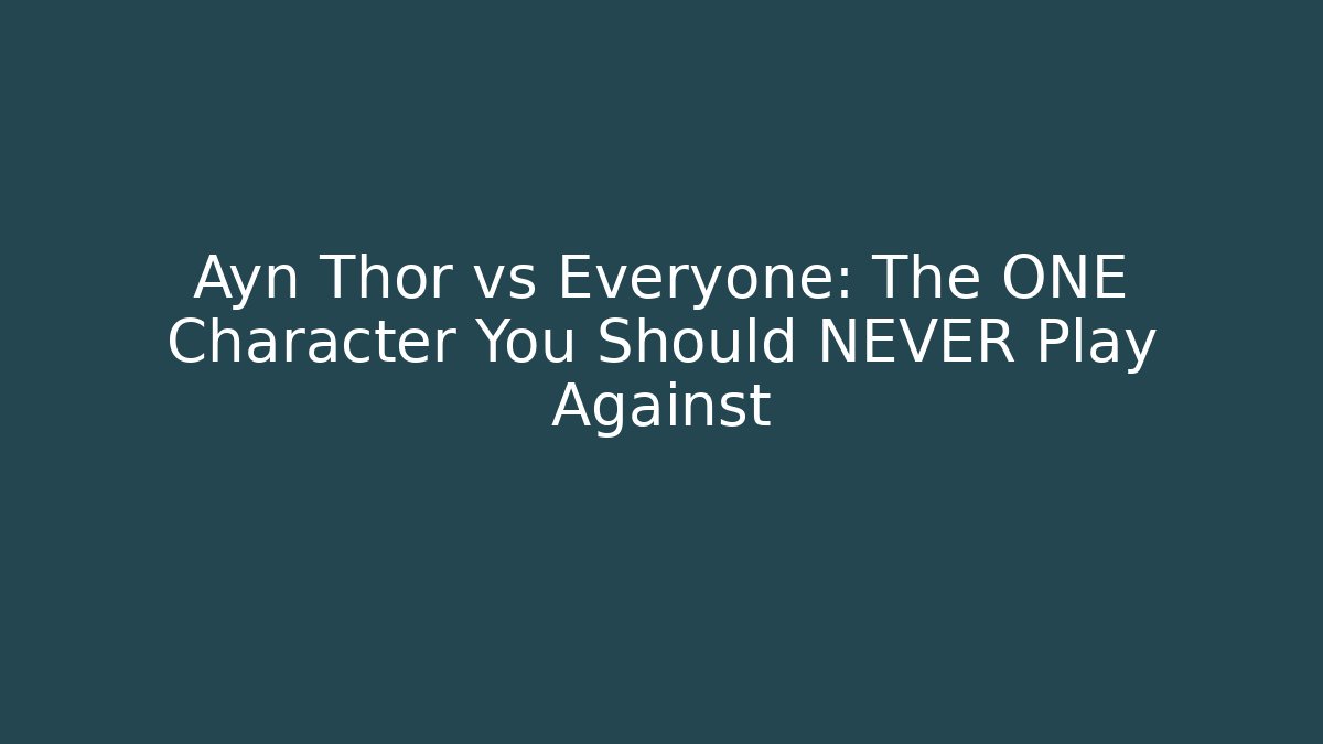 Ayn Thor vs Everyone: The ONE Character You Should NEVER Play Against