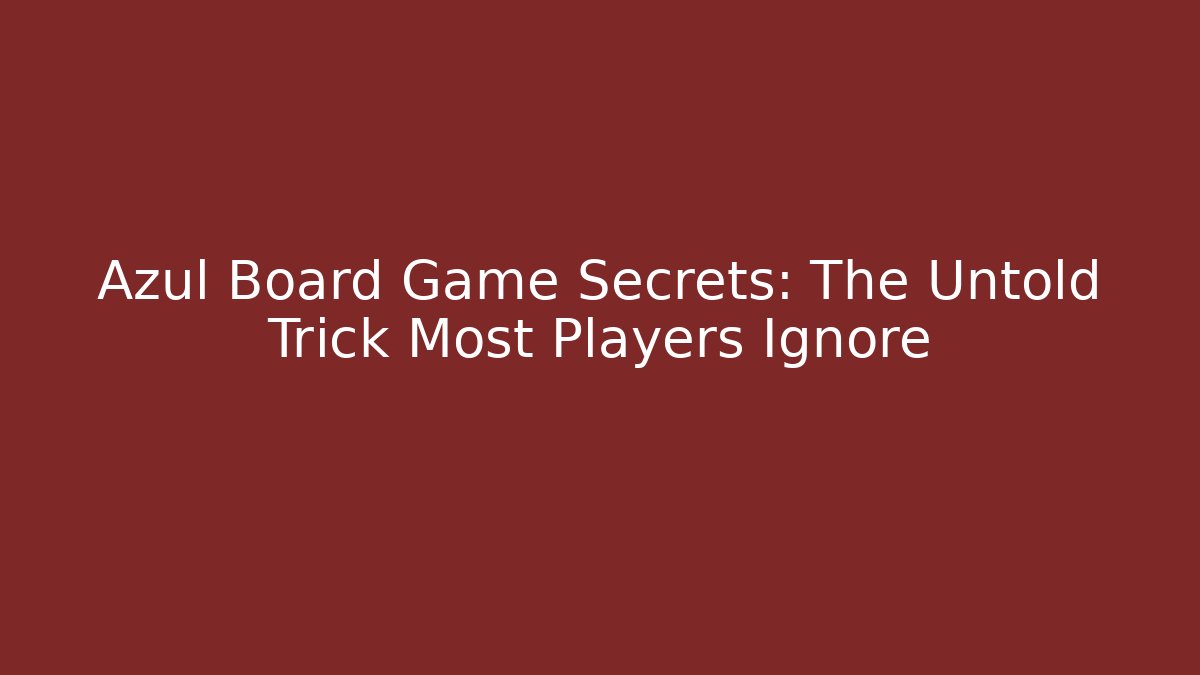 Azul Board Game Secrets: The Untold Trick Most Players Ignore