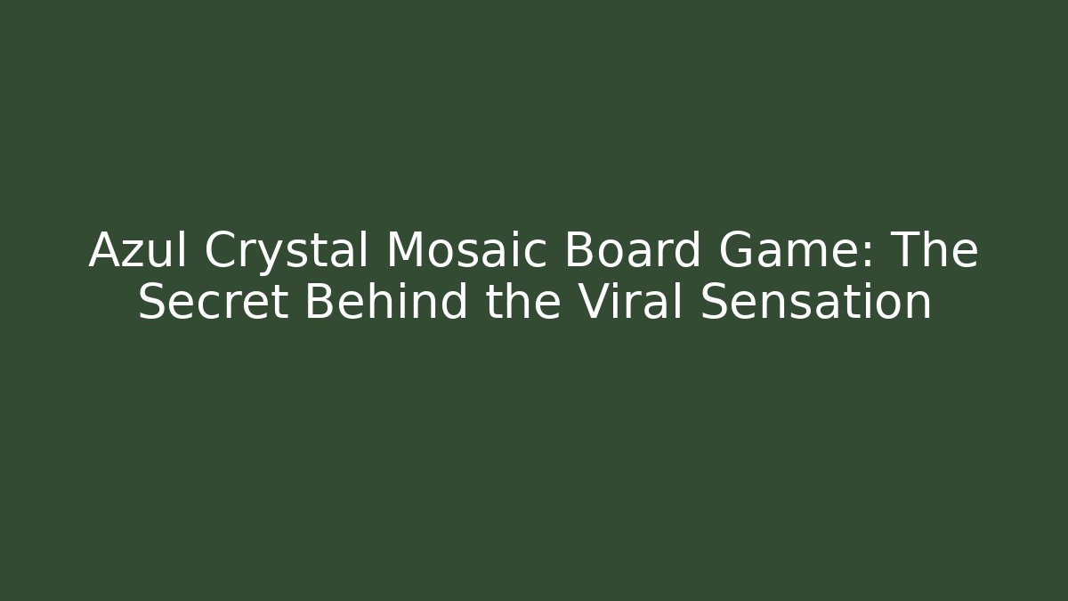 Azul Crystal Mosaic Board Game: The Secret Behind the Viral Sensation