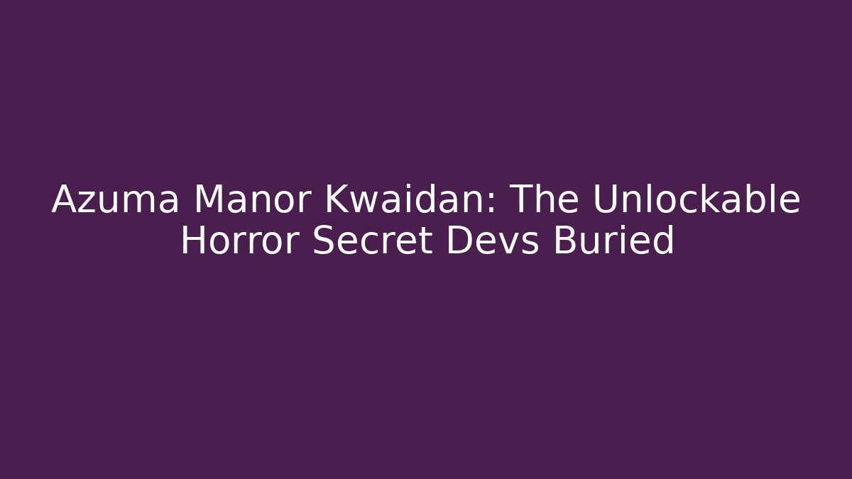 Azuma Manor Kwaidan: The Unlockable Horror Secret Devs Buried