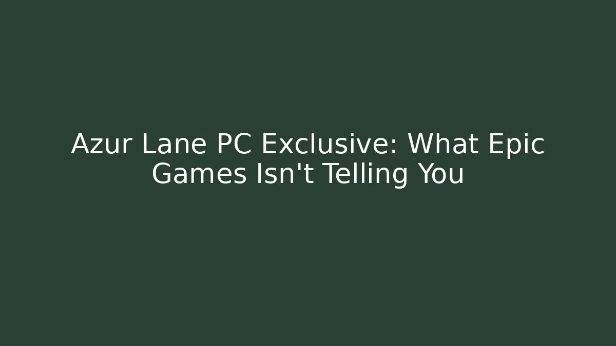 Azur Lane PC Exclusive: What Epic Games Isn’t Telling You