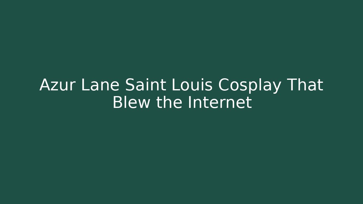 Azur Lane Saint Louis Cosplay That Blew the Internet