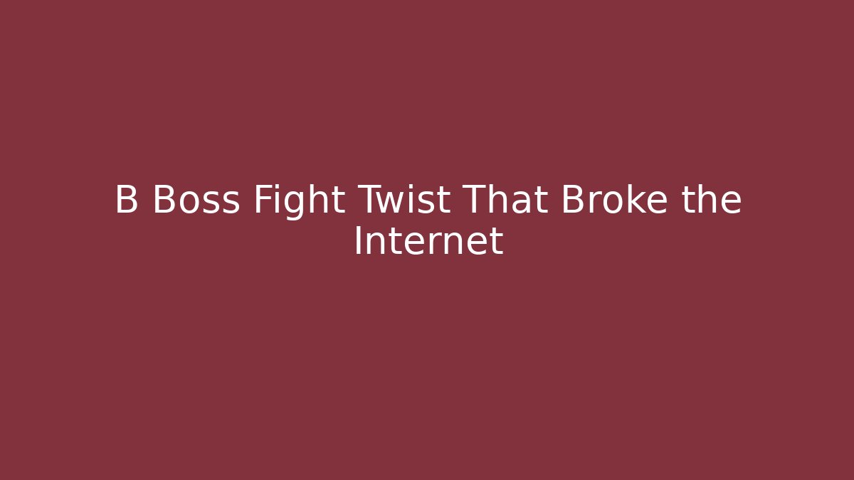B Boss Fight Twist That Broke the Internet